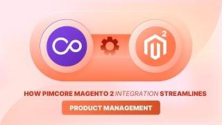 Pimcore Magento 2 Integration: Features and Effective Steps