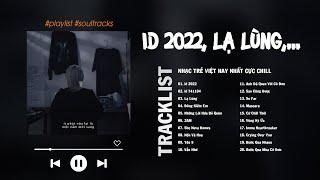 id 2022, Lạ Lùng, 2AM, Yêu 5, Mascara, Những Lời Hứa Bỏ Quên - Những Ca Khúc Nhạc Trẻ Cực Chill Hay