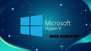 Hyper-V kurulumu ve Hyper-V sanal makine kurulumunu nasıl yaparız?