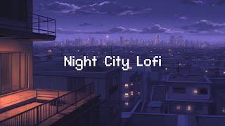 Night City Lofi  Lofi Hip Hop Radio  Lofi Deep Focus ~ Beats To Chill Night