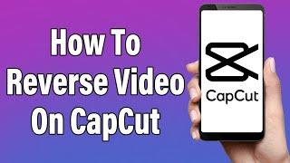 How To Reverse A Video On CapCut 2023 | Reverse Edit Using CapCut App