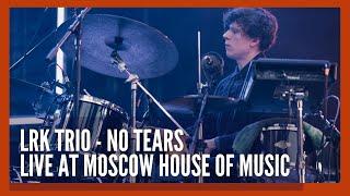 LRK Trio "No Tears" Live at Moscow House of Music