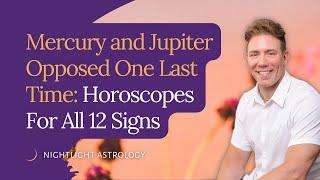 Mercury and Jupiter Opposed One Last Time: HoroscopesFor All 12 Signs