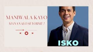 MANIWALA KAYO  MANANALO SI YORME ISKO MORENO !