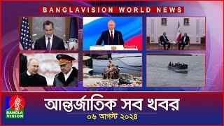 আন্তর্জাতিক সব খবর | Banglavision World News | 06 August 2024 | International News Bulletin