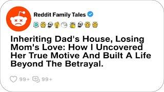 Inheriting Dad's House, Losing Mom's Love: How I Uncovered Her True Motive And....- Reddit Stories