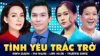 Hài Kịch Để Đời " TÌNH YÊU TRẮC TRỞ " | Hài Trường Giang, Lâm Vỹ Dạ, Phi Nhung, Mạnh Quỳnh