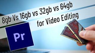 8gb vs 16gb vs 32gb or 64gb RAM for Premiere Pro Video Editing