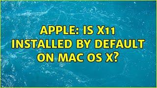 Apple: Is X11 installed by default on Mac OS X? (4 Solutions!!)