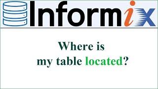 INFORMIX DATABASE || Where is my table located? (Voiceless)