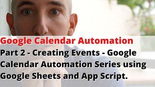 Part 2 - Creating Events - Google Calendar Automation Series using Google Sheets and App Script.