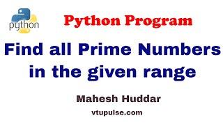 Python program to find all the prime numbers in the given range- by Mahesh Huddar