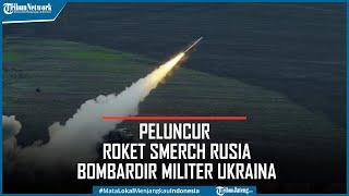 Detik-detik Peluncur Roket Smerch Rusia Bombardir Militer Ukraina