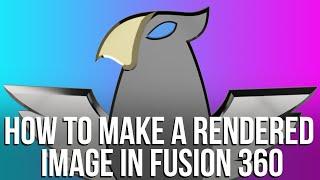 HOW TO MAKE A RENDERED IMAGE WITH FUSION 360