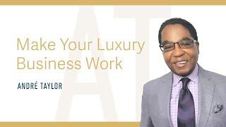 Make Your Luxury Business Work : Andre Taylor