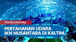 Pertahanan Udara IKN Nusantara di Kaltim, TNI AU Siagakan Rudal Jarak Menengah Jaga Ibu Kota Negara