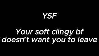 Your soft clingy boyfriend doesnt want you to leave - YSF