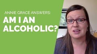 Am I an Alcoholic? Annie Grace Answers