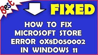 How to Fix Microsoft Store Error 0x8D050002 in Windows 11