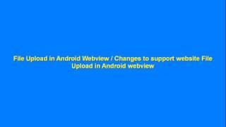 File Upload in Android Webview   Changes to support website File Upload in Android webview