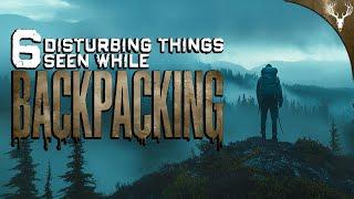 6 DISTURBING Things Seen By BACKPACKERS