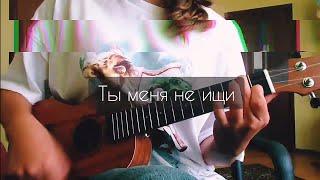 Джизус - Ты меня не ищи (кавер на укулеле)