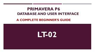 LT-02 - Primavera P6 User Interface and Database | Free Primavera P6 Online tutorial for beginners