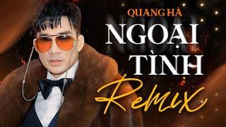 NGOẠI TÌNH REMIX - QUANG HÀ | Nhạc Hải Ngoại Sôi Động Bốc Lửa Mới Nhất 2024