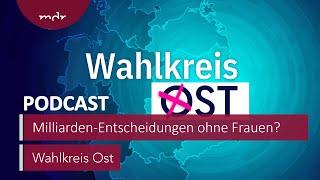 Milliarden-Entscheidungen ohne Frauen? | Podcast Wahlkreis Ost | MDR