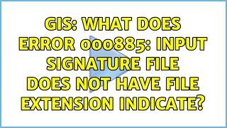 GIS: What does Error 000885: Input Signature file does not have file extension indicate?