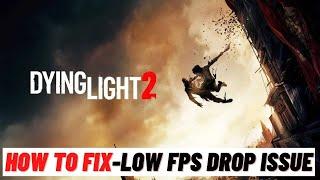 How to Fix Dying Light 2  Low FPS Drop