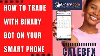 HOW TO TRADE AND MAKE PROFIT WITH BINARY BOT ON YOUR SMART PHONE | CALEBFX | BINARY.COM | 2021