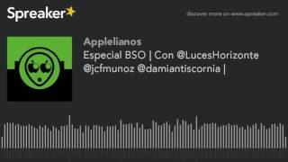 Especial BSO | Con @LucesHorizonte @jcfmunoz @damiantiscornia |