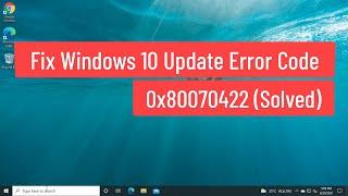 Fix Windows 10 Update Error Code 0x80070422 (Solved)