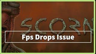 SCORN GAME FPS DROPS Issue