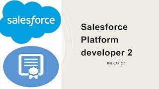 Salesforce platform dev 2- Bulk API 2.0