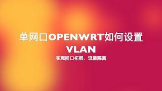 单网口OpenWRT设备如何设置VLAN？N1盒子如何成为主路由？最终实现网口拓展、流量隔离|Owen带你一起玩