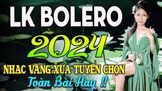 LK BOLERO 2024NHẠC TRỮ TÌNH BẤT HỦ HAY NHẤT TUYỂN CHỌN NHẠC VÀNG HẢI NGOẠI XƯA 2024