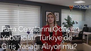 Para Cezalarını Ödeyen Yabancılar Türkiye'ye Giriş Yasağı Alıyor mu?