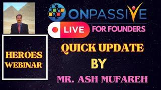 #ONPASSIVE |LIVE UPDATE BY MR ASH MUFAREH FOR FOUNDERS |HEROES WEBINAR| EXCITING LATEST UPDATES