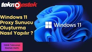 Windows 11 Proxy Sunucu Oluşturma Nasıl Yapılır ? Proxy Ayarları Nasıl Yapılır ?