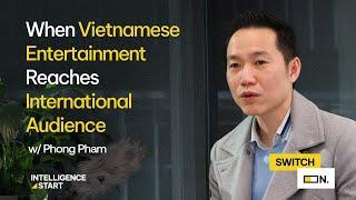 When Vietnamese Entertainment reaches International Audience - Phong Pham | #SwitchOn Season 2 Ep.4