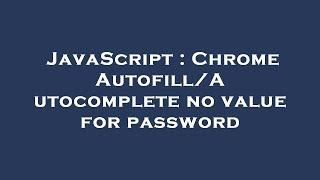 JavaScript : Chrome Autofill/Autocomplete no value for password