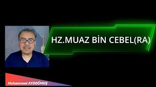 Hz.Muaz Bin Cebel (RA) Muhammed Aydoğmuş