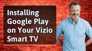 Installing Google Play on Your Vizio Smart TV