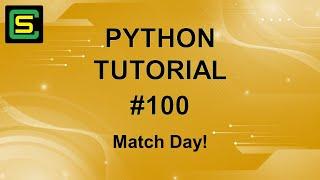 Python Tutorial #100 – Match Day!