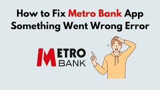 How to Fix Metro Bank App Something Went Wrong Error