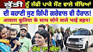 Manukhta di sewa ਕੁੱਤੀ ਨੂੰ ਜੱਫੀ ਪਾਕੇ ਸੌਣ ਵਾਲੇ ਭੈਣ ਭਰਾ ਦੀ ਕਹਾਣੀ ਸੁਣ ਗਿੱਪੀ ਗਰੇਵਾਲ ਵੀ ਹੈਰਾਨ