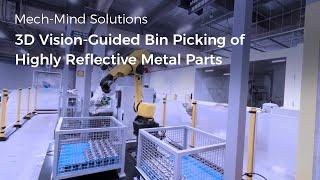 Mech-Mind AI + 3D Vision-Guided Bin Picking of Highly Reflective Metal Parts