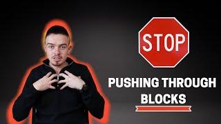 Stop Pushing Through Blocks! (Here's How)